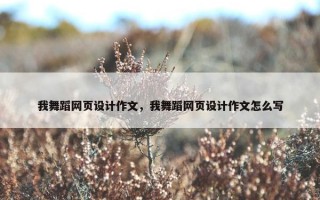 我舞蹈网页设计作文，我舞蹈网页设计作文怎么写