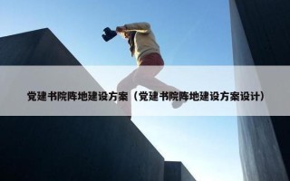 党建书院阵地建设方案（党建书院阵地建设方案设计）