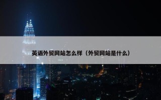 英语外贸网站怎么样（外贸网站是什么）