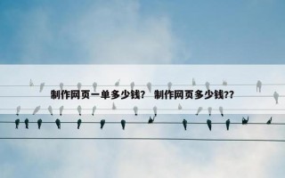 制作网页一单多少钱？ 制作网页多少钱?？