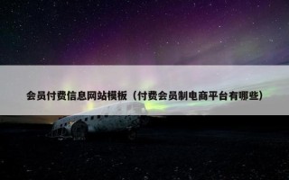 会员付费信息网站模板（付费会员制电商平台有哪些）
