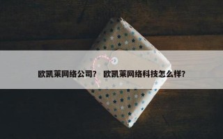 欧凯莱网络公司？ 欧凯莱网络科技怎么样？