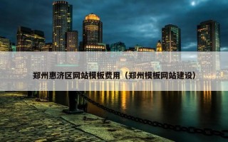 郑州惠济区网站模板费用（郑州模板网站建设）