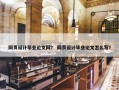 网页设计毕业论文网？ 网页设计毕业论文怎么写？