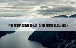 抖音商家页面设计怎么弄（抖音商家界面怎么设置）