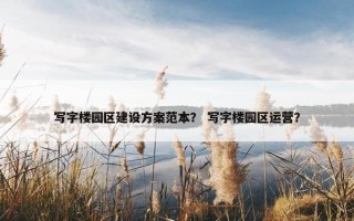 写字楼园区建设方案范本？ 写字楼园区运营？