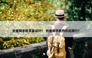 折叠屏手机页面设计？ 折叠屏手机性价比排行？