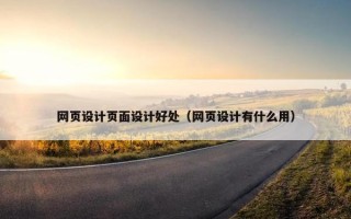 网页设计页面设计好处（网页设计有什么用）