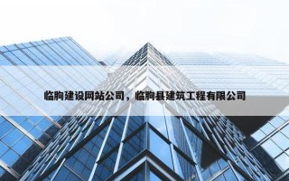 临朐建设网站公司，临朐县建筑工程有限公司