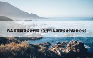 汽车页面网页设计代码（关于汽车网页设计的毕业论文）