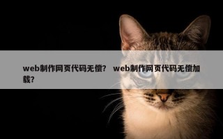 web制作网页代码无偿？ web制作网页代码无偿加载？