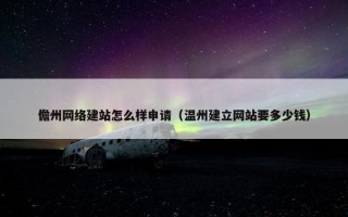儋州网络建站怎么样申请（温州建立网站要多少钱）