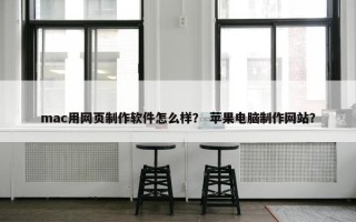 mac用网页制作软件怎么样？ 苹果电脑制作网站？
