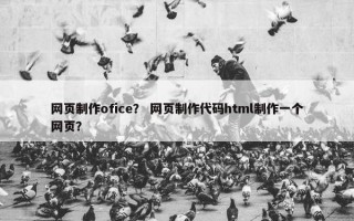 网页制作ofice？ 网页制作代码html制作一个网页？