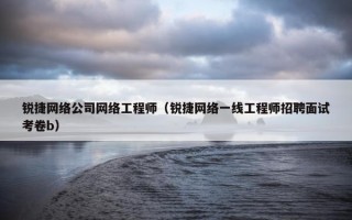 锐捷网络公司网络工程师（锐捷网络一线工程师招聘面试考卷b）