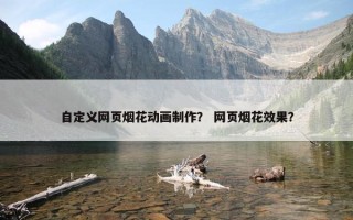 自定义网页烟花动画制作？ 网页烟花效果？