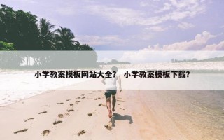小学教案模板网站大全？ 小学教案模板下载？