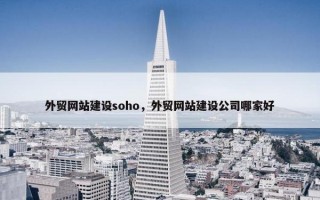 外贸网站建设soho，外贸网站建设公司哪家好