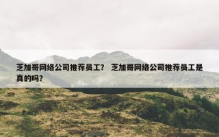 芝加哥网络公司推荐员工？ 芝加哥网络公司推荐员工是真的吗？