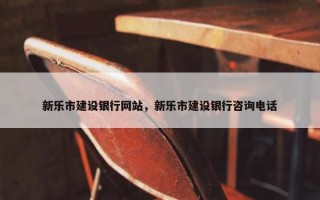 新乐市建设银行网站，新乐市建设银行咨询电话