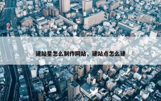 建站星怎么制作网站，建站点怎么建