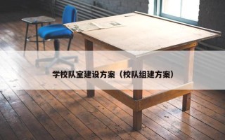 学校队室建设方案（校队组建方案）
