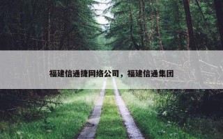 福建信通捷网络公司，福建信通集团