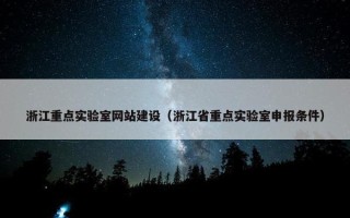 浙江重点实验室网站建设（浙江省重点实验室申报条件）
