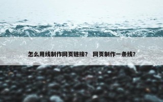 怎么用线制作网页链接？ 网页制作一条线？