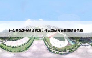 什么网站发布建设标准，什么网站发布建设标准信息