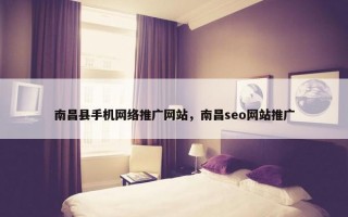 南昌县手机网络推广网站，南昌seo网站推广