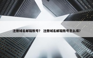 注册域名邮箱账号？ 注册域名邮箱账号怎么填？