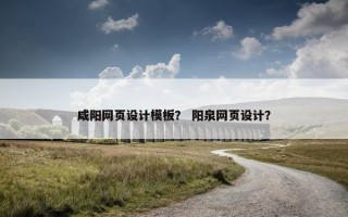 咸阳网页设计模板？ 阳泉网页设计？