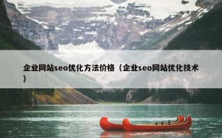 企业网站seo优化方法价格（企业seo网站优化技术）