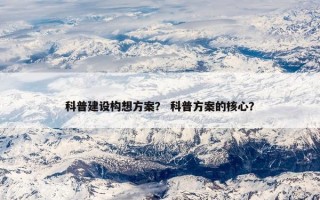 科普建设构想方案？ 科普方案的核心？