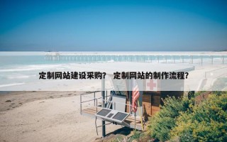 定制网站建设采购？ 定制网站的制作流程？