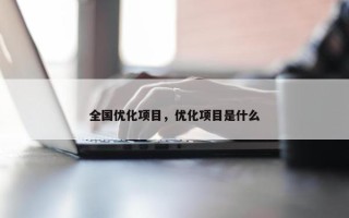 全国优化项目，优化项目是什么
