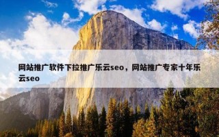 网站推广软件下拉推广乐云seo，网站推广专家十年乐云seo