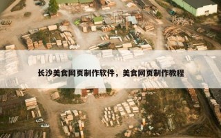长沙美食网页制作软件，美食网页制作教程