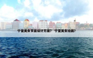 宁夏美食页面设计方案？ 宁夏美食绘画？