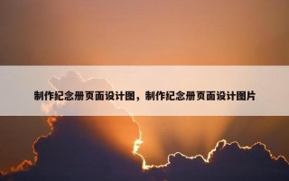 制作纪念册页面设计图，制作纪念册页面设计图片