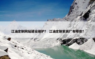 江油定制网站建设维护？ 江油定制家具厂有哪些？