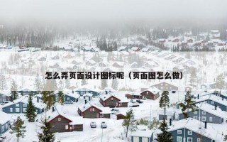 怎么弄页面设计图标呢（页面图怎么做）