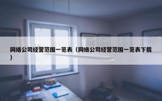 网络公司经营范围一览表（网络公司经营范围一览表下载）