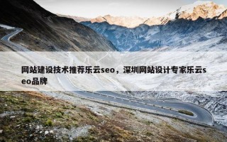 网站建设技术推荐乐云seo，深圳网站设计专家乐云seo品牌