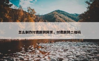 怎么制作付费跳转网页，付费跳转二维码