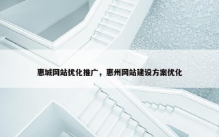 惠城网站优化推广，惠州网站建设方案优化