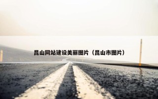 昆山网站建设美丽图片（昆山市图片）