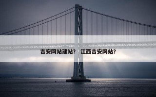 吉安网站建站？ 江西吉安网站？