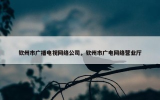 钦州市广播电视网络公司，钦州市广电网络营业厅